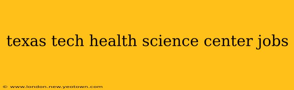 texas tech health science center jobs