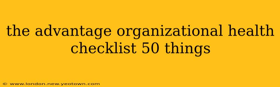 the advantage organizational health checklist 50 things