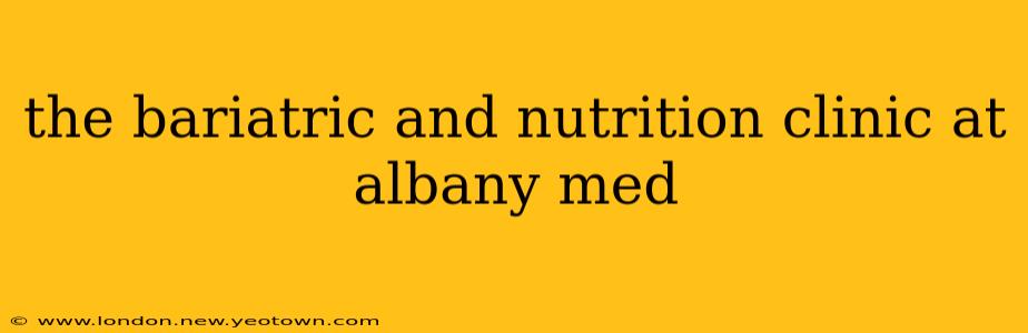 the bariatric and nutrition clinic at albany med