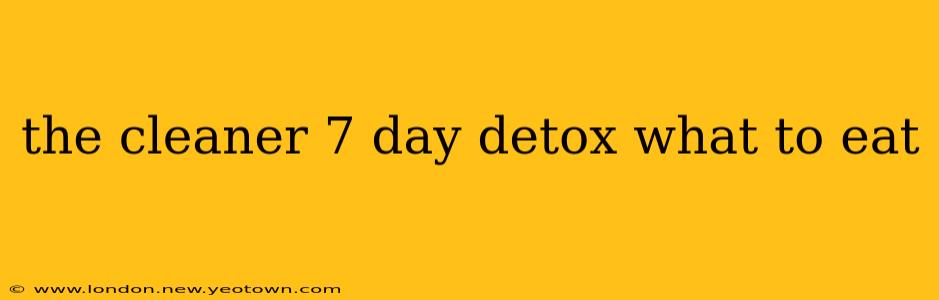 the cleaner 7 day detox what to eat