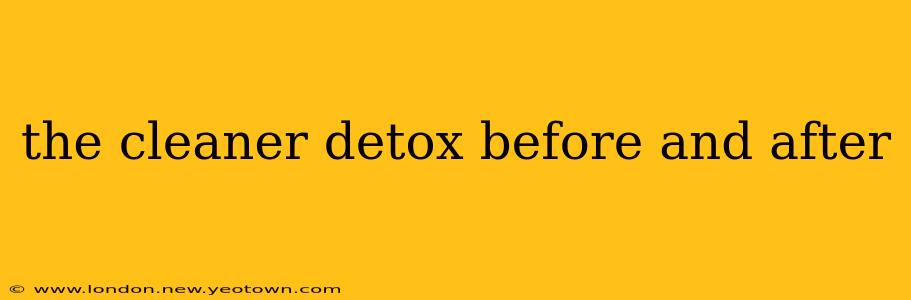 the cleaner detox before and after