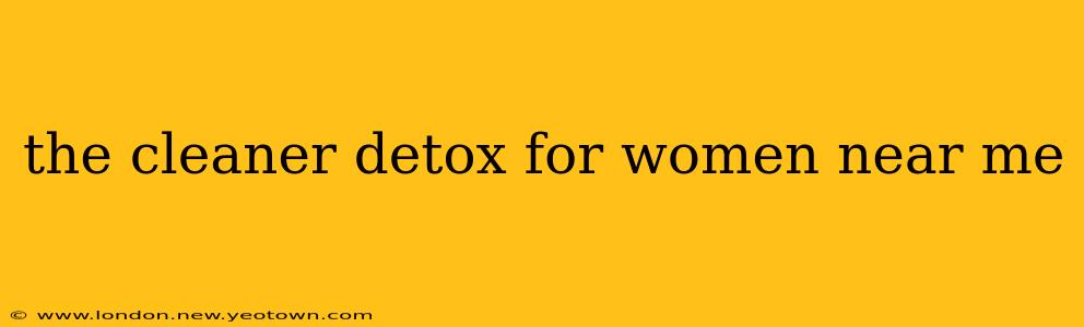 the cleaner detox for women near me