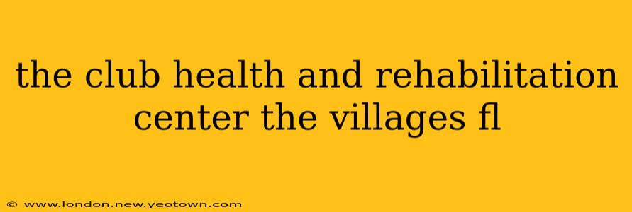 the club health and rehabilitation center the villages fl