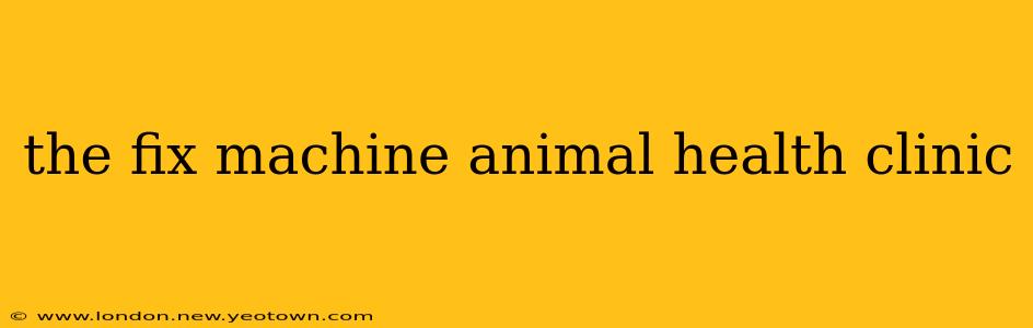the fix machine animal health clinic