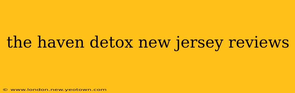 the haven detox new jersey reviews