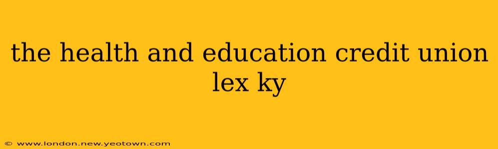 the health and education credit union lex ky