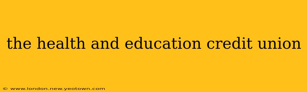 the health and education credit union