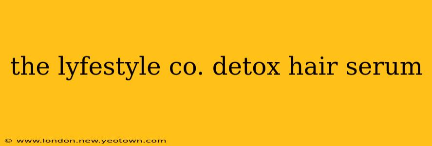the lyfestyle co. detox hair serum