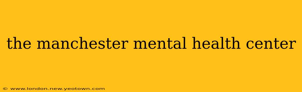the manchester mental health center