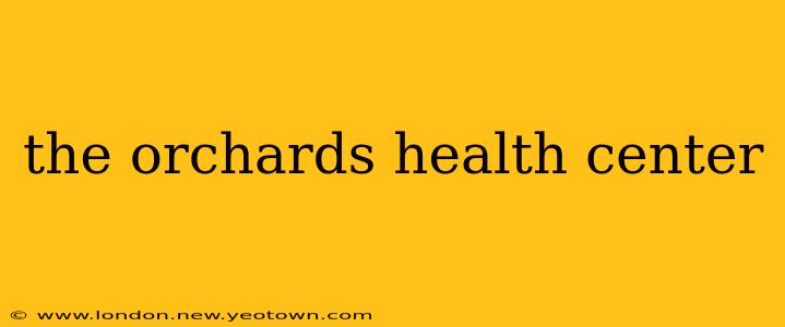 the orchards health center