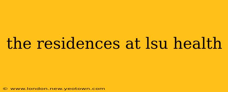 the residences at lsu health