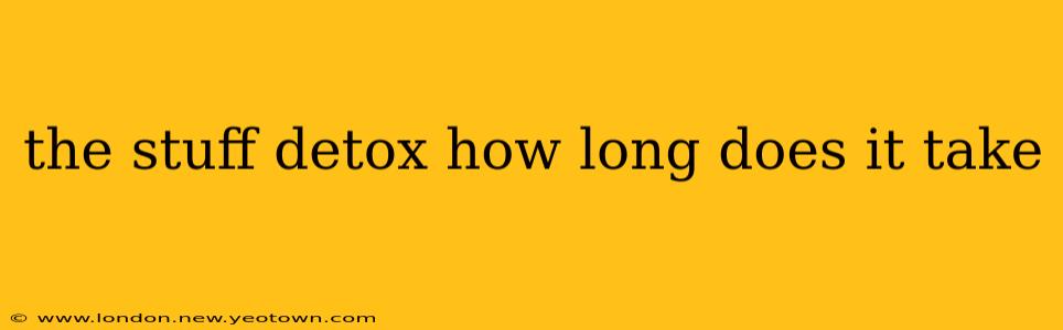 the stuff detox how long does it take