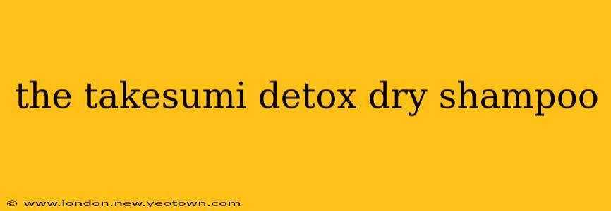 the takesumi detox dry shampoo