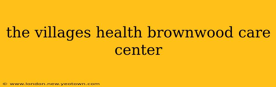 the villages health brownwood care center