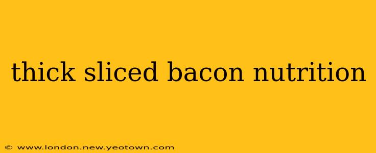 thick sliced bacon nutrition