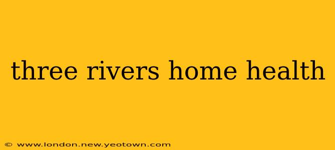 three rivers home health
