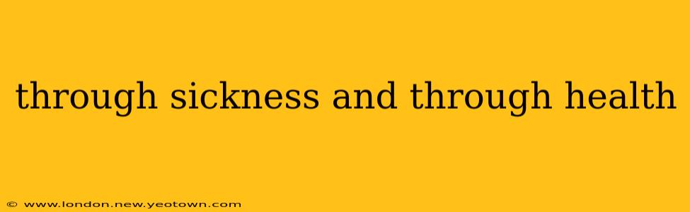 through sickness and through health