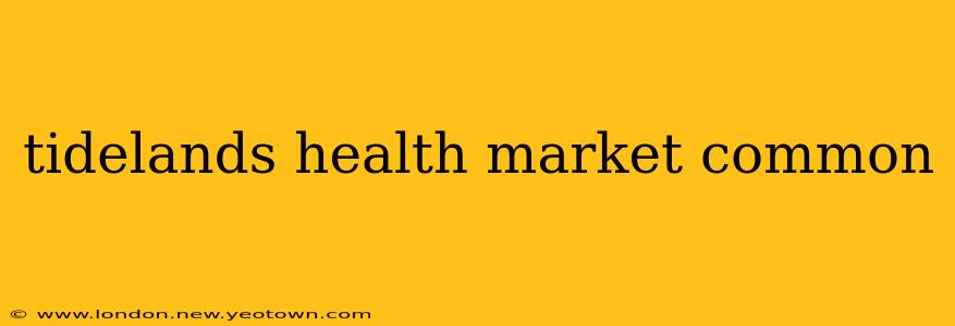 tidelands health market common