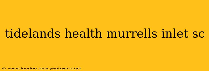 tidelands health murrells inlet sc