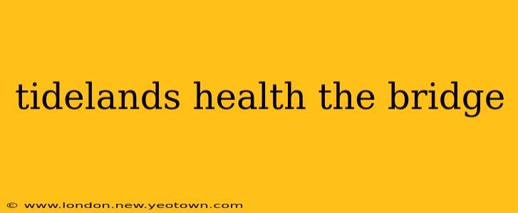 tidelands health the bridge