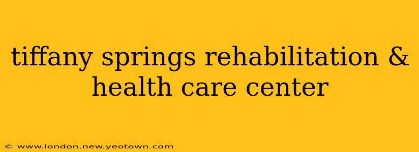 tiffany springs rehabilitation & health care center