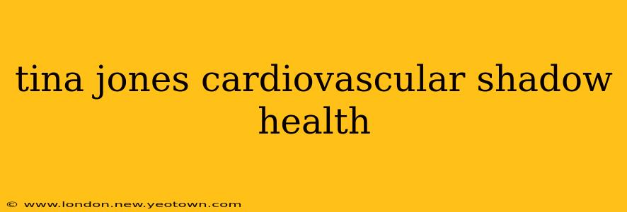 tina jones cardiovascular shadow health