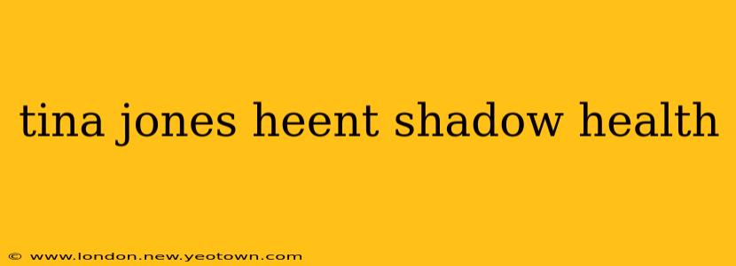 tina jones heent shadow health