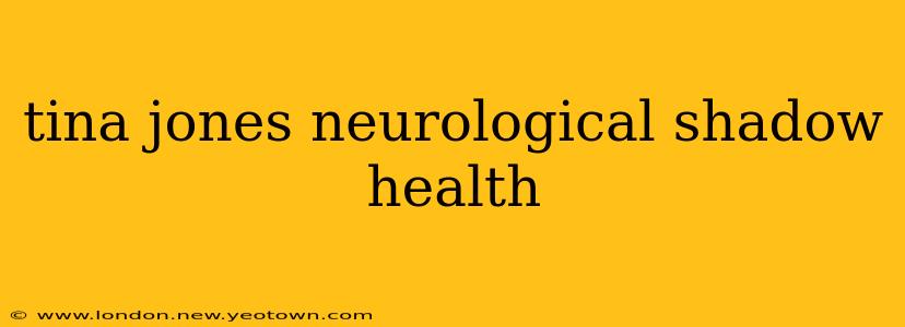 tina jones neurological shadow health