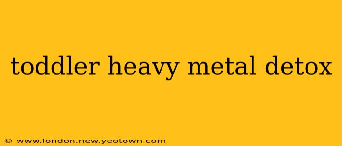 toddler heavy metal detox
