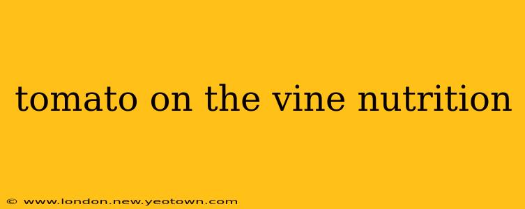 tomato on the vine nutrition