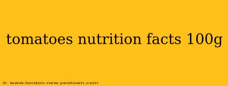 tomatoes nutrition facts 100g