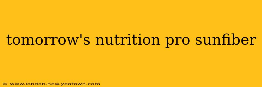 tomorrow's nutrition pro sunfiber