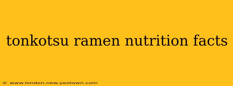 tonkotsu ramen nutrition facts
