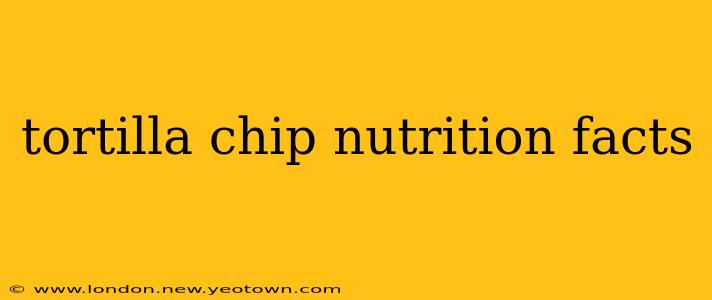 tortilla chip nutrition facts