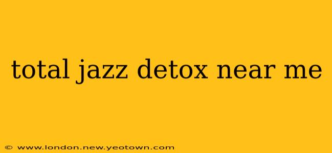 total jazz detox near me