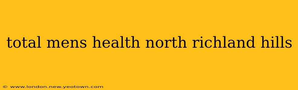 total mens health north richland hills