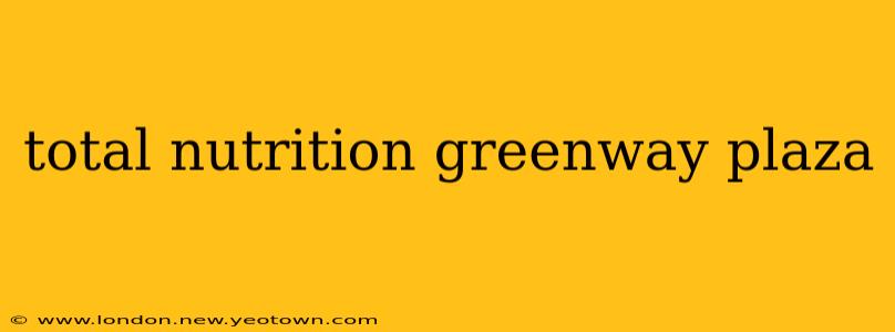 total nutrition greenway plaza