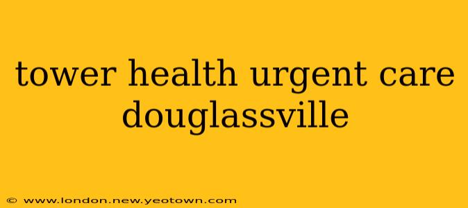 tower health urgent care douglassville