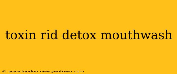 toxin rid detox mouthwash