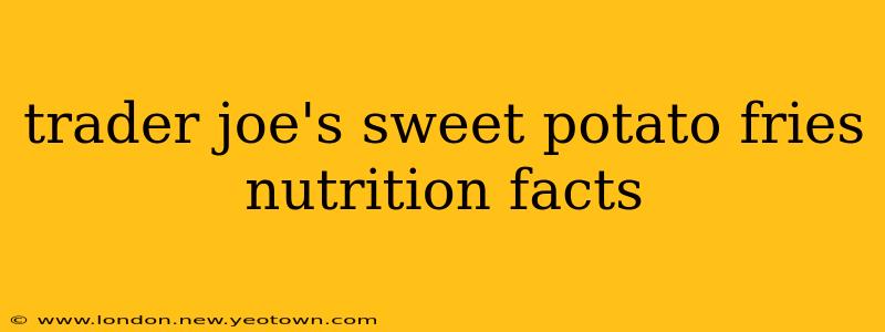 trader joe's sweet potato fries nutrition facts