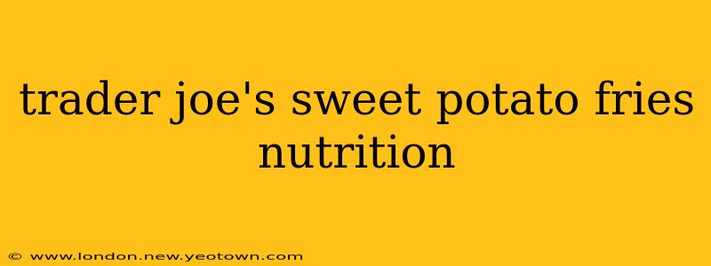 trader joe's sweet potato fries nutrition