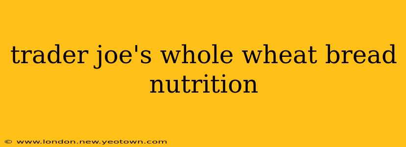 trader joe's whole wheat bread nutrition