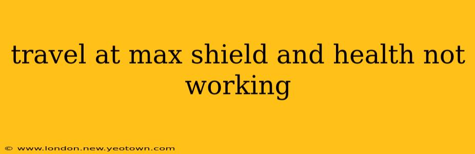 travel at max shield and health not working