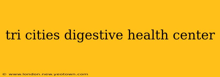tri cities digestive health center