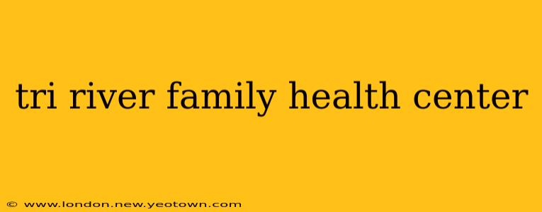 tri river family health center