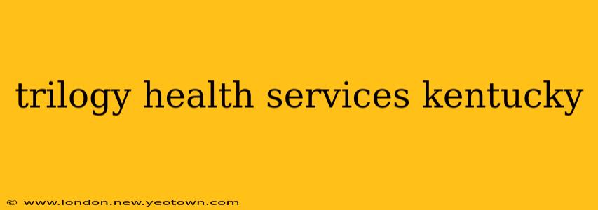 trilogy health services kentucky
