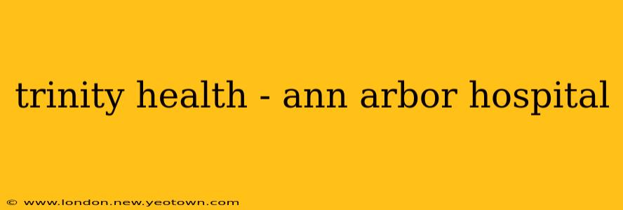 trinity health - ann arbor hospital
