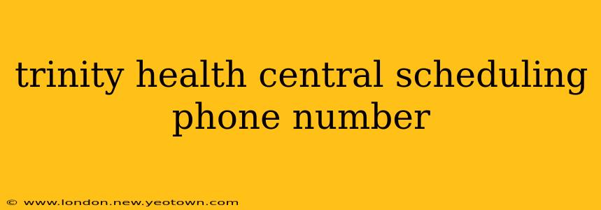trinity health central scheduling phone number