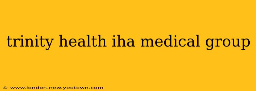 trinity health iha medical group