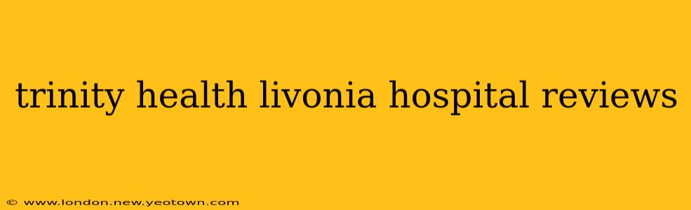 trinity health livonia hospital reviews